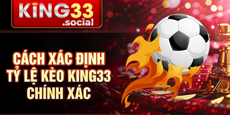 Cách xác định tỷ lệ kèo King33 chính xác