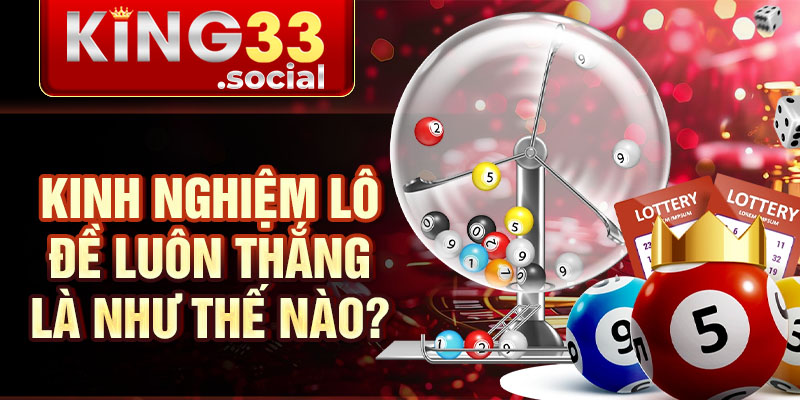 Kinh nghiệm lô đề luôn thắng là như thế nào?