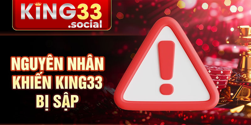 Nguyên Nhân Khiến King33 Bị Sập