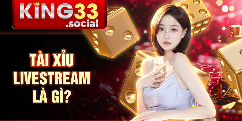 Tài xỉu livestream là gì?