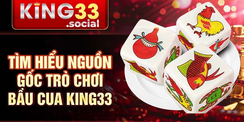 Tìm hiểu nguồn gốc trò chơi bầu cua King33