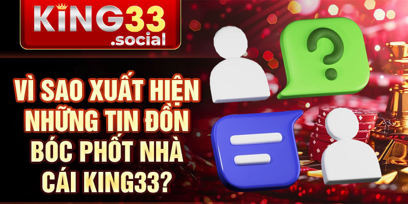 Vì sao xuất hiện những tin đồn bóc phốt nhà cái King33?