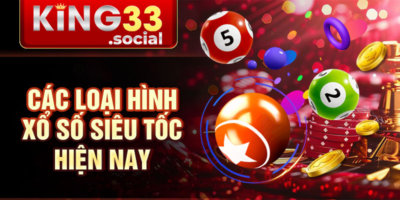 Các loại hình xổ số siêu tốc hiện nay