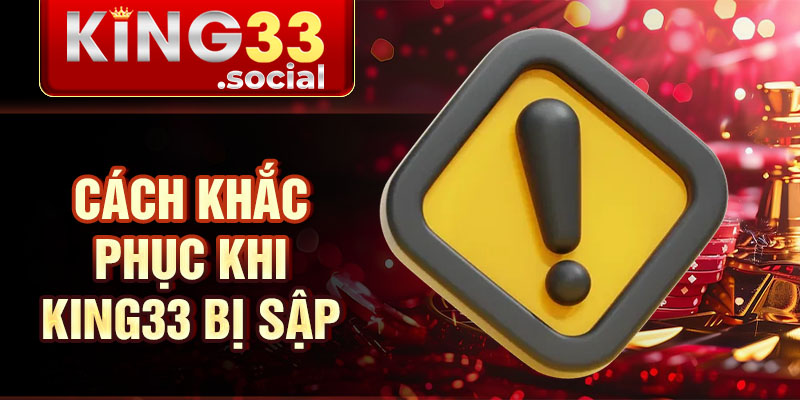 Cách khắc phục khi king33 bị sập