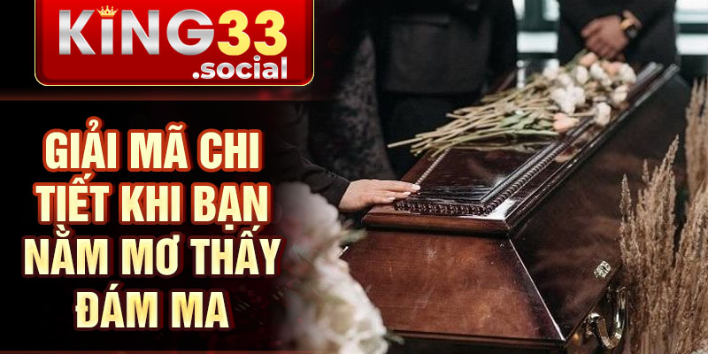 Giải mã chi tiết khi bạn nằm mơ thấy đám ma