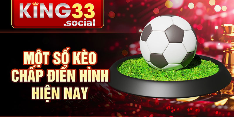 Một số kèo chấp điển hình hiện nay
