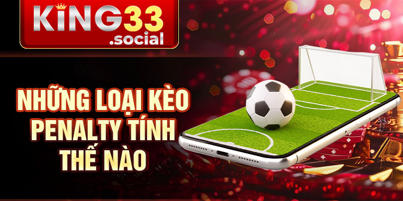 Những loại kèo penalty tính thế nào