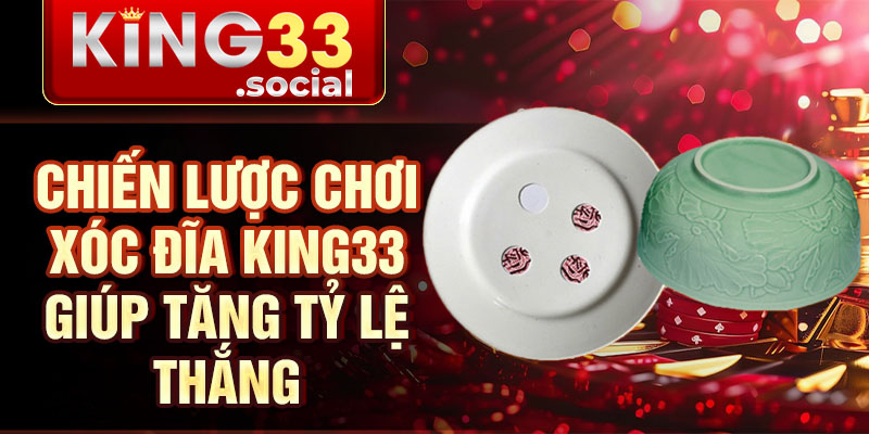 Chiến lược chơi xóc đĩa king33 giúp tăng tỷ lệ thắng