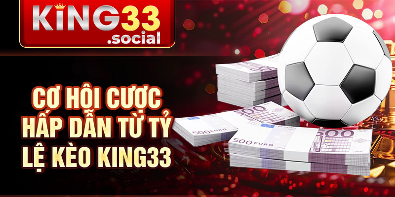 Cơ hội cược hấp dẫn từ Tỷ lệ kèo King33
