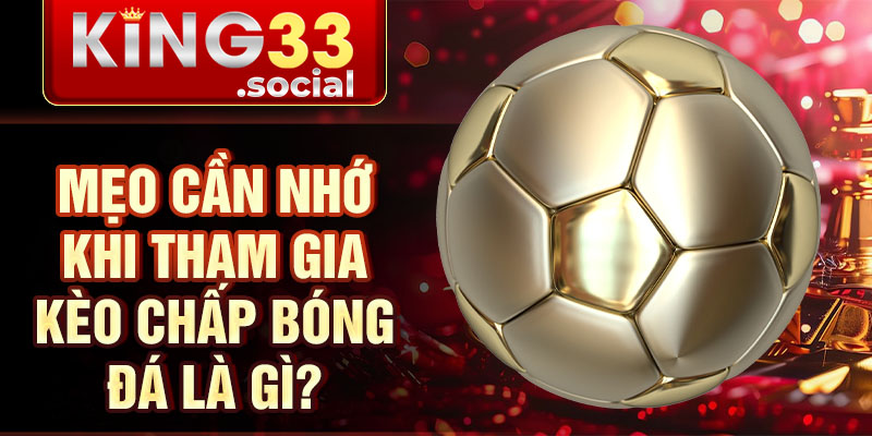 Mẹo cần nhớ khi tham gia kèo chấp bóng đá là gì?