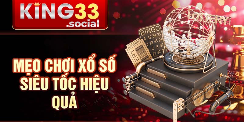 Mẹo chơi xổ số siêu tốc hiệu quả